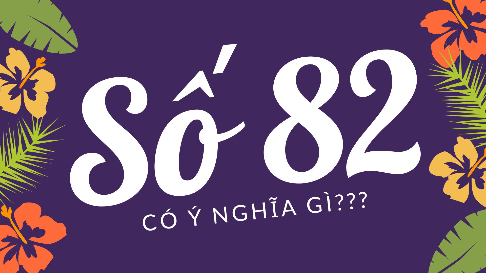 Số 82 có ý nghĩa gì?