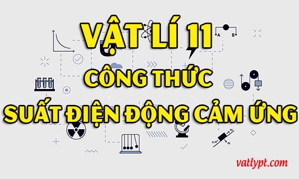 Công thức tính suất điện động cảm ứng, vật lí 11